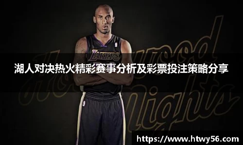 xc体育湖人对决热火精彩赛事分析及彩票投注策略分享